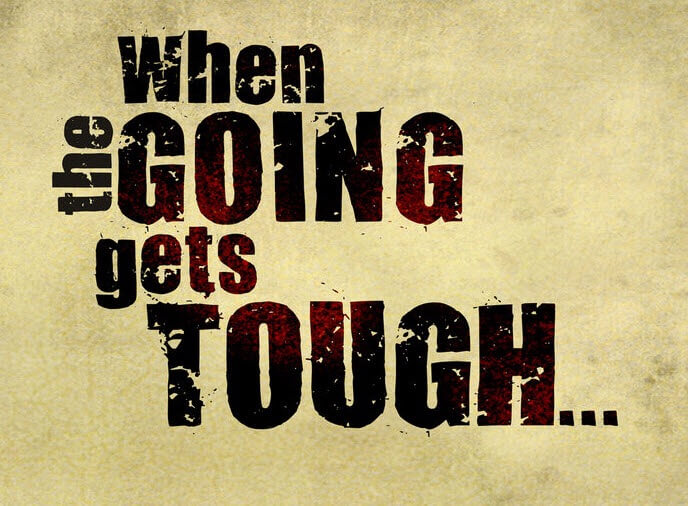 When the Going Gets Tough the Tough Get Going